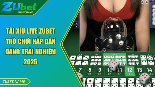 Bí kíp chơi Tài Xỉu Live ZUBET đỉnh cao dễ kiếm lãi 