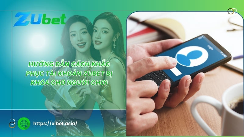 Hướng dẫn cách khắc phục tài khoản ZUBET bị khóa cho người chơi huong dan cach khac phuc tai khoan zubet bi khoa cho nguoi choi