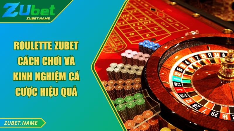 Kinh nghiệm chơi Roulette Zubet chắc thắng cho người mới Kinh nghiệm chơi Roulette Zubet chắc thắng cho người mới