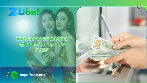 nhung cau hoi thuong gap nhat khi nap tien zubet