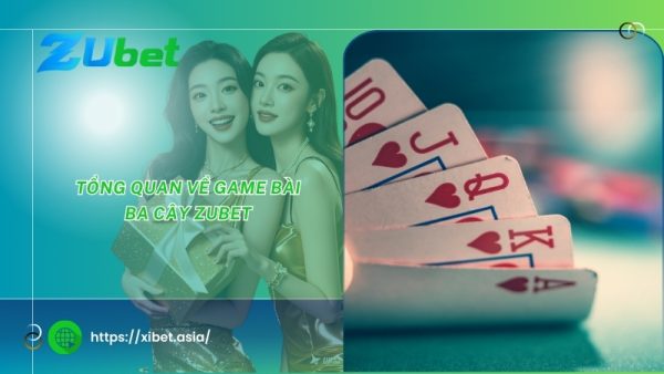tong quan ve game bai ba cay zubet