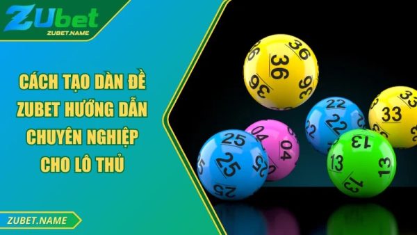 Cách tạo dàn đề ZUBET bất bại đánh hằng ngày