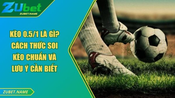 Kèo 0.5/1 là gì?